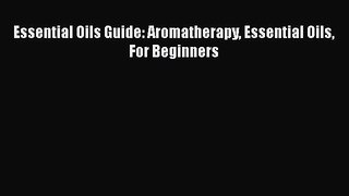 Download Essential Oils Guide: Aromatherapy Essential Oils For Beginners PDF Free