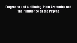 Download Fragrance and Wellbeing: Plant Aromatics and Their Influence on the Psyche Ebook Online