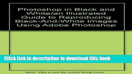 Read Photoshop in Black and White/an Illustrated Guide to Reproducing Black-And-White Images Using