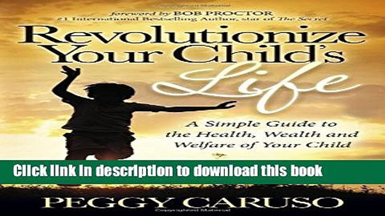 Read Revolutionize Your Child s Life: A Simple Guide to the Health, Wealth and Welfare of Your