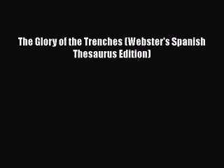 READ book The Glory of the Trenches (Webster's Spanish Thesaurus Edition)#  FREE BOOOK ONLINE