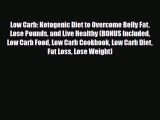 Read Low Carb: Ketogenic Diet to Overcome Belly Fat Lose Pounds and Live Healthy (BONUS Included