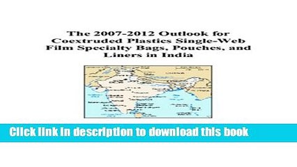 Read The 2007-2012 Outlook for Coextruded Plastics Single-Web Film Specialty Bags, Pouches, and