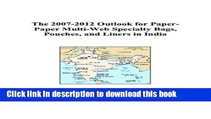 Read The 2007-2012 Outlook for Paper-Paper Multi-Web Specialty Bags, Pouches, and Liners in India