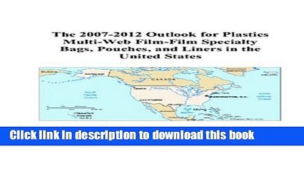 Read The 2007-2012 Outlook for Plastics Multi-Web Film-Film Specialty Bags, Pouches, and Liners in