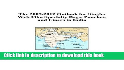 Read The 2007-2012 Outlook for Single-Web Film Specialty Bags, Pouches, and Liners in India  PDF