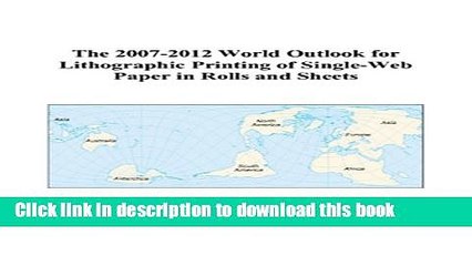 Read The 2007-2012 World Outlook for Lithographic Printing of Single-Web Paper in Rolls and
