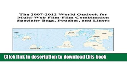 Read The 2007-2012 World Outlook for Multi-Web Film-Film Combination Specialty Bags, Pouches, and