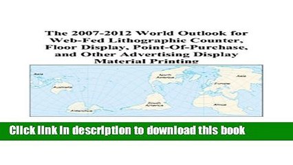 Read The 2007-2012 World Outlook for Web-Fed Lithographic Counter, Floor Display,