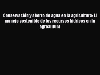 Télécharger la video: [PDF] Conservación y ahorro de agua en la agricultura: El manejo sostenible de los recursos