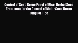 [PDF] Control of Seed Borne Fungi of Rice: Herbal Seed Treatment for the Control of Major Seed