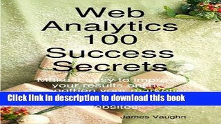 Read Web Analytics 100 Success Secrets: Make it easy to improve your results online, Strengthen