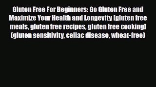 Read Gluten Free For Beginners: Go Gluten Free and Maximize Your Health and Longevity [gluten