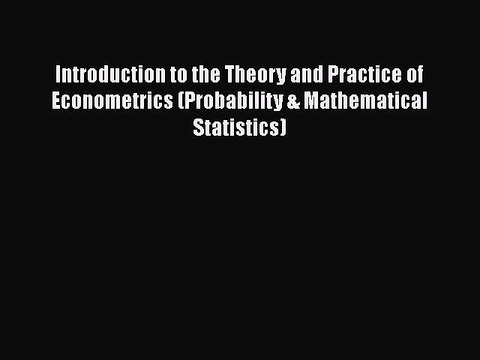 FREE PDF Introduction to the Theory and Practice of Econometrics (Probability & Mathematical