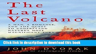 Read The Last Volcano: A Man, a Romance, and the Quest to Understand Nature s Most Magnificent