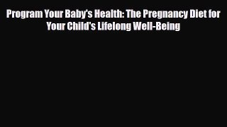 Read Program Your Baby's Health: The Pregnancy Diet for Your Child's Lifelong Well-Being PDF