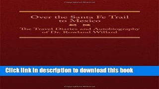 Read Over the Santa Fe Trail to Mexico: The Travel Diaries and Autobiography of Dr. Rowland