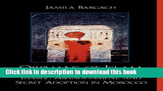 [PDF] Orphans of Islam: Family, Abandonment, and Secret Adoption in Morocco [Read] Online