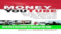 Download How to Make Money with YouTube: Earn Cash, Market Yourself, Reach Your Customers, and