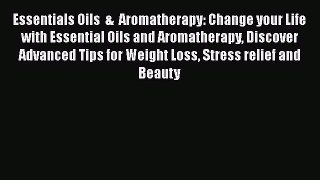 Read Essentials Oils  &  Aromatherapy: Change your Life with Essential Oils and Aromatherapy