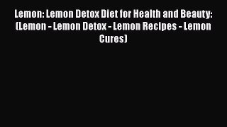 Read Lemon: Lemon Detox Diet for Health and Beauty: (Lemon - Lemon Detox - Lemon Recipes -