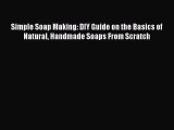 Read Simple Soap Making: DIY Guide on the Basics of Natural Handmade Soaps From Scratch Ebook