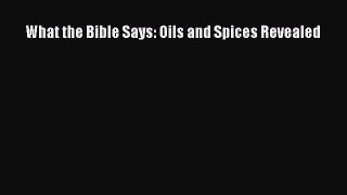 Read What the Bible Says: Oils and Spices Revealed Ebook Free