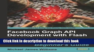 Read Facebook Graph API Development with Flash Beginner s Guide by Williams, Michael published by