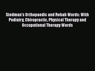 Read Stedman's Orthopaedic and Rehab Words: With Podiatry Chiropractic Physical Therapy and