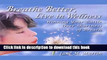 Read Books Breathe Better, Live in Wellness: Winning Your Battle Over Shortness of Breath ebook