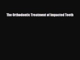 behold The Orthodontic Treatment of Impacted Teeth