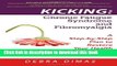 Read Books Kicking: Chronic Fatigue Syndrome and Fibromyalgia - A Step-By-Step Plan to Restore