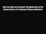 Read Who Can Ride the Dragon?: An Exploration of the Cultural Roots of Traditional Chinese