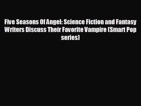 READ book Five Seasons Of Angel: Science Fiction and Fantasy Writers Discuss Their Favorite
