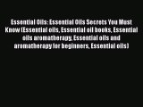 Read Essential Oils: Essential Oils Secrets You Must Know (Essential oils Essential oil books