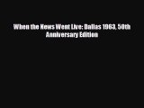 FREE PDF When the News Went Live: Dallas 1963 50th Anniversary Edition  BOOK ONLINE