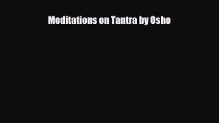 Read Meditations on Tantra by Osho PDF Full Ebook