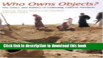 Read Who Owns Objects?: The Ethics and Politics of Collecting Cultural Artefacts  Ebook Free