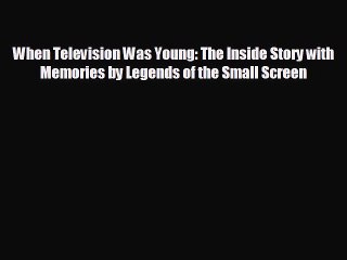 READ book When Television Was Young: The Inside Story with Memories by Legends of the Small