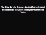 Read The Bible Cure for Diabetes: Ancient Truths Natural Remedies and the Latest Findings for