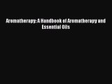 Read Aromatherapy: A Handbook of Aromatherapy and Essential Oils Ebook Free