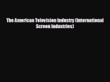 READ book The American Television Industry (International Screen Industries)  BOOK ONLINE