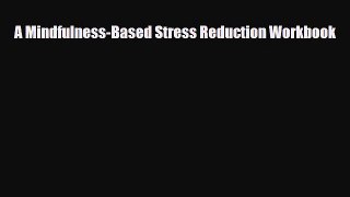 Download A Mindfulness-Based Stress Reduction Workbook PDF Online