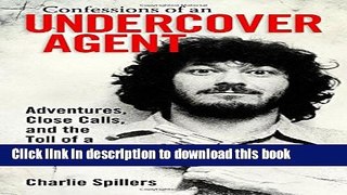 Download Confessions of an Undercover Agent: Adventures, Close Calls, and the Toll of a Double