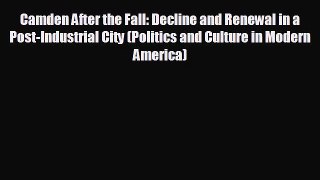 Free [PDF] Downlaod Camden After the Fall: Decline and Renewal in a Post-Industrial City (Politics