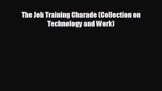 EBOOK ONLINE The Job Training Charade (Collection on Technology and Work)#  DOWNLOAD ONLINE