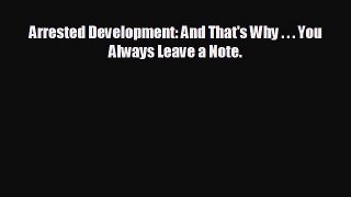 READ book Arrested Development: And That's Why . . . You Always Leave a Note.  DOWNLOAD ONLINE