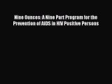 Read Nine Ounces: A Nine Part Program for the Prevention of AIDS in HIV Positive Persons Ebook