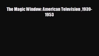 Free [PDF] Downlaod The Magic Window: American Television 1939-1953 READ ONLINE