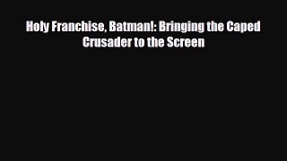 READ book Holy Franchise Batman!: Bringing the Caped Crusader to the Screen  BOOK ONLINE
